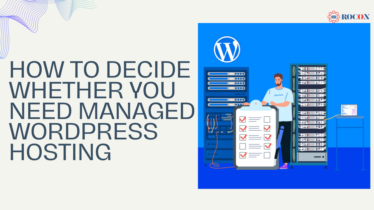 How to Decide Whether You Need Managed WordPress Hosting