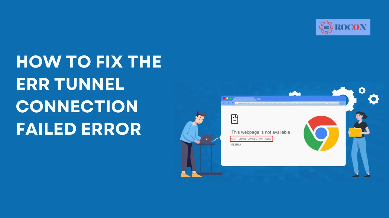 How To Fix The ERR TUNNEL CONNECTION FAILED Error Rocon